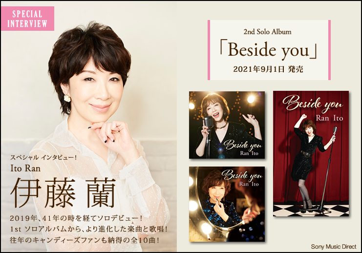 伊藤 蘭 スペシャル インタビュー 41年の時を経て 19年にソロデビューした 伊藤 蘭 が 2nd Solo Album Beside You をリリース 1st Solo Album から より進化した楽曲と歌唱 往年のキャンディーズファンも納得の全10曲 自分の中では 全然 違和感はない