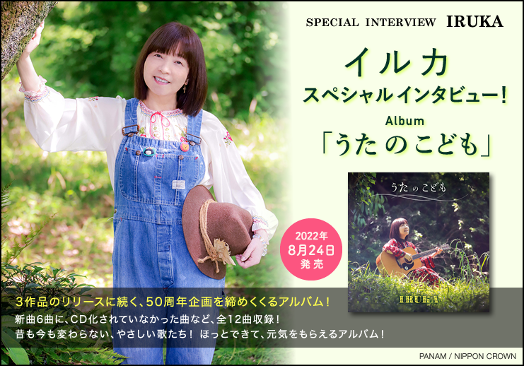 イルカ 50周年 スペシャル インタビュー 後戻りすることは決して悪いことじゃなくて 50周年記念 オリジナルアルバム うた の こども が 22年8月24日 発売 新曲 6曲に Cd化されていなかった曲など 全12曲 収録 ほっとできて 元気をもらえるアルバム